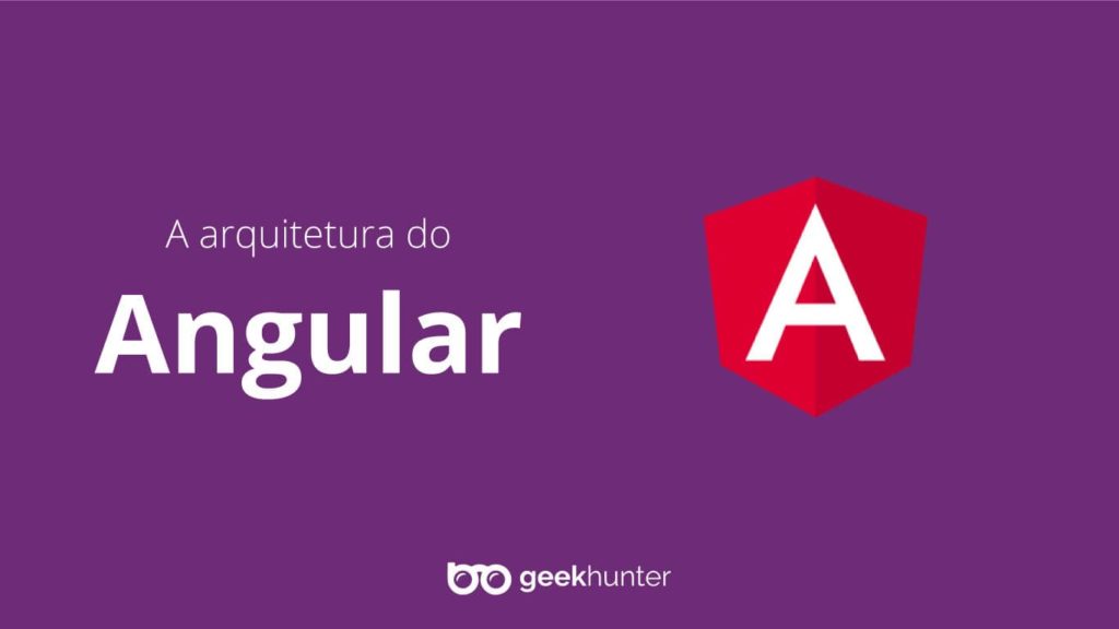 tela roxa coma arquitetura do angular escrito logo da angular a direita e da geekhunter embaixo